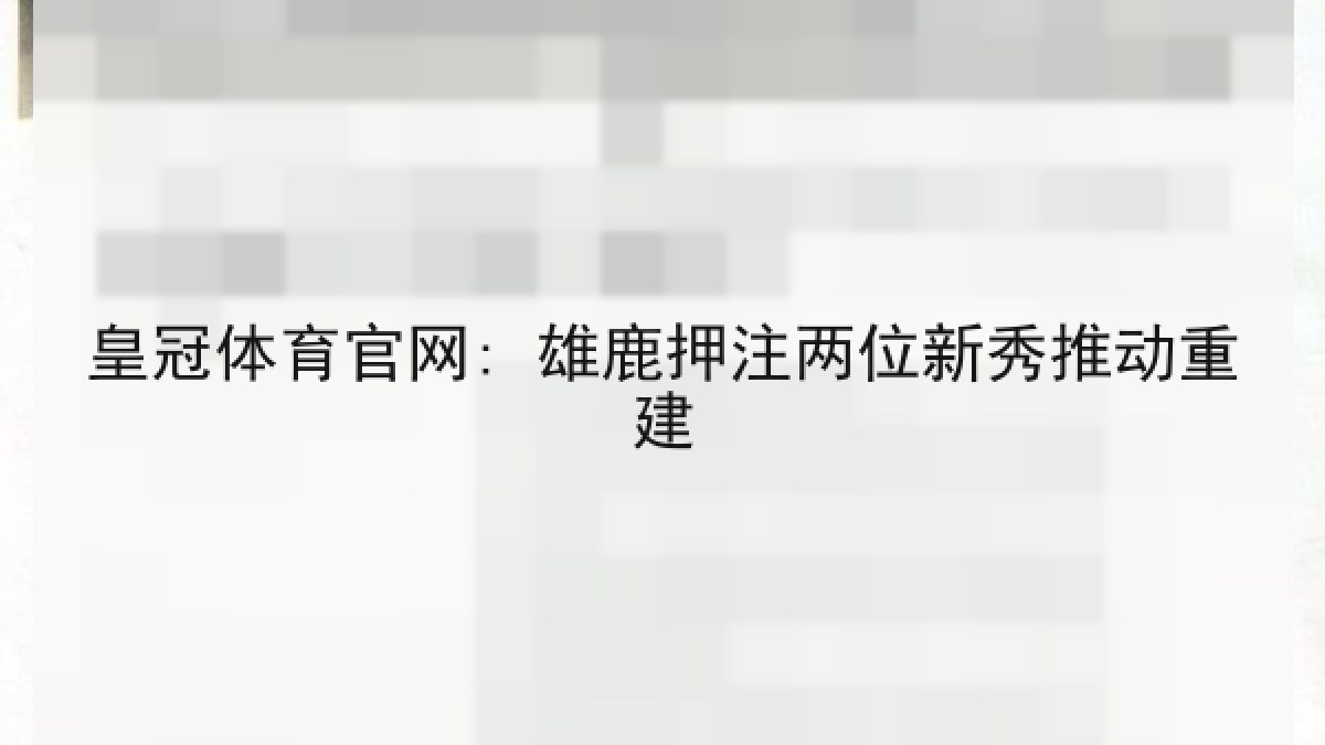 皇冠体育官网: 雄鹿押注两位新秀推动重建 皇冠体育官网: 雄鹿押注两位新秀推动重建